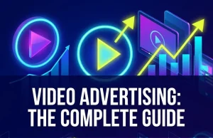 Video Advertising: The Complete Guide Video Advertising
